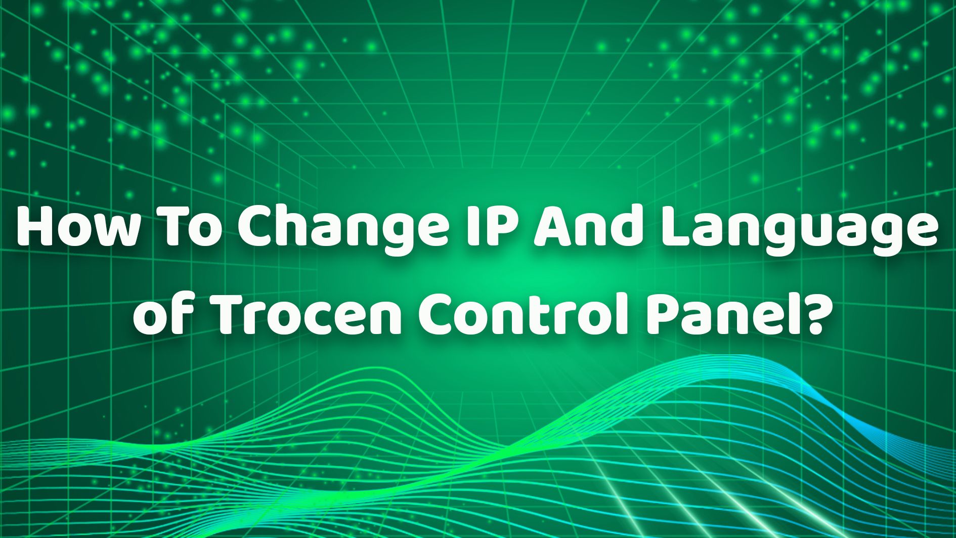 How To Change IP And Language of Trocen Control Panel？